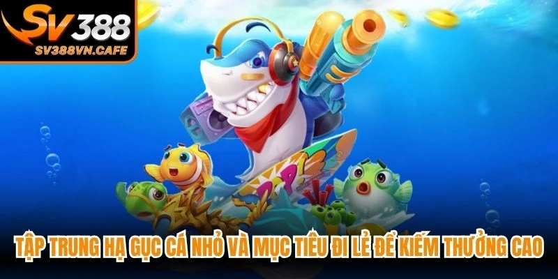 Tập trung hạ gục cá nhỏ và mục tiêu đi lẻ để kiếm thưởng cao
