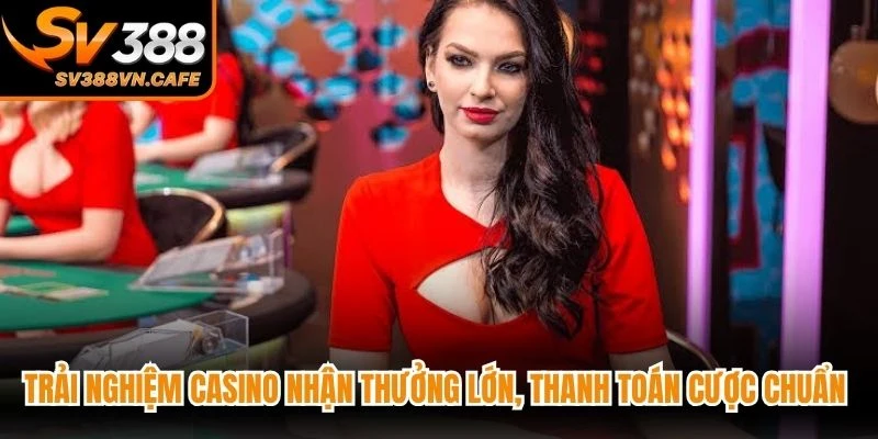 Trải nghiệm casino nhận thưởng lớn, thanh toán cược chuẩn xác
