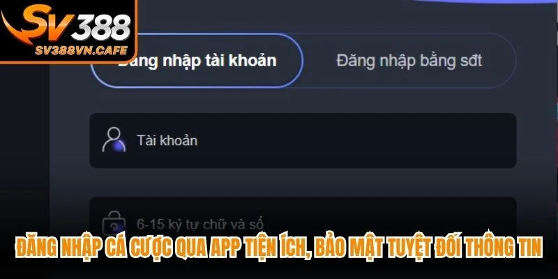 Đăng nhập cá cược qua app tiện ích, bảo mật tuyệt đối thông tin