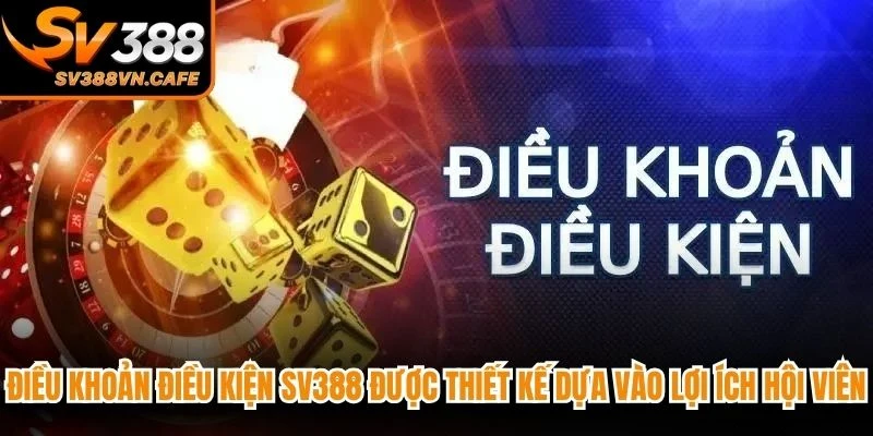 Điều khoản điều kiện SV388 được thiết kế dựa vào lợi ích hội viên