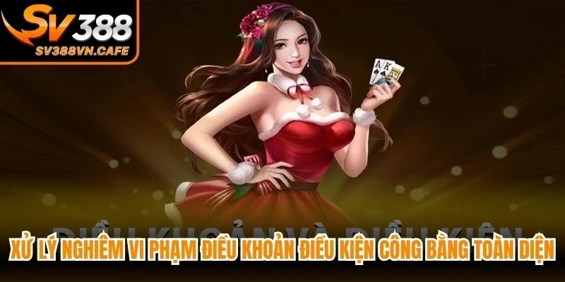 Xử lý nghiêm vi phạm điều khoản điều kiện công bằng toàn diện
