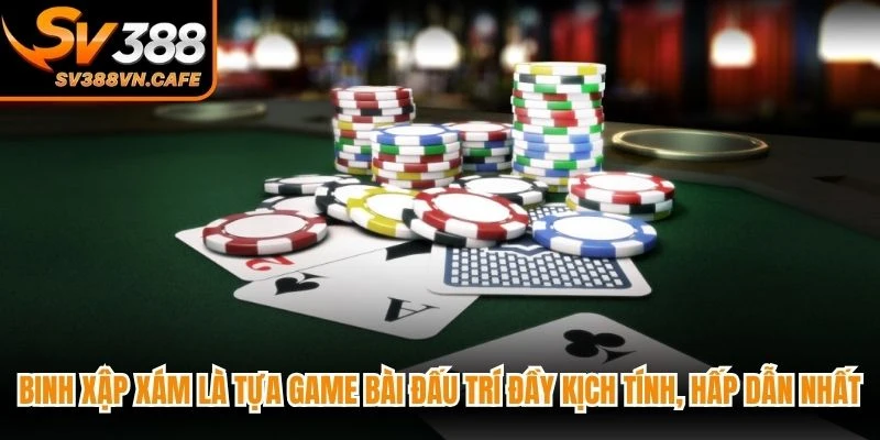 Binh Xập Xám là tựa game bài đấu trí đầy kịch tính, hấp dẫn nhất