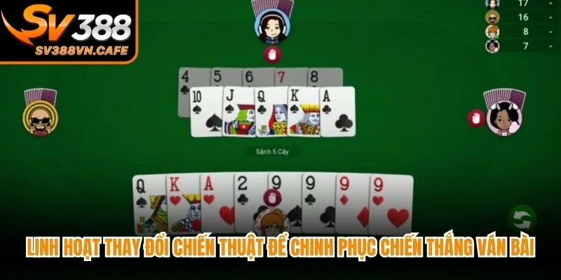 Linh hoạt thay đổi chiến thuật để chinh phục chiến thắng ván bài