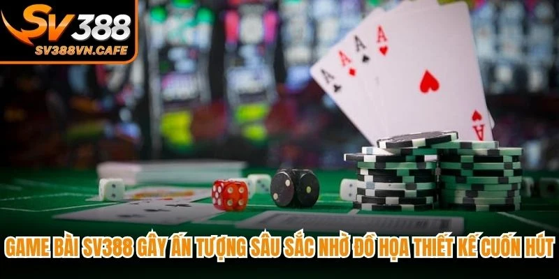 Game bài SV388 gây ấn tượng sâu sắc nhờ đồ họa thiết kế cuốn hút