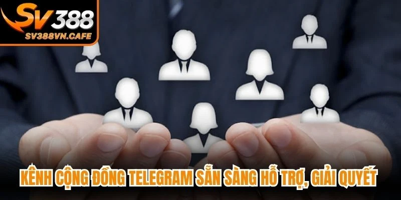 Kênh cộng đồng Telegram sẵn sàng hỗ trợ, giải quyết mọi băn khoăn