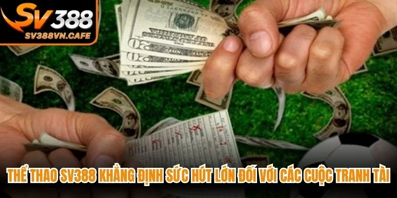 Thể thao SV388 khẳng định sức hút lớn đối với các cuộc tranh tài