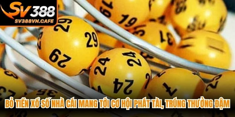 Bỏ tiền xổ số nhà cái mang tới cơ hội phát tài, trúng thưởng đậm