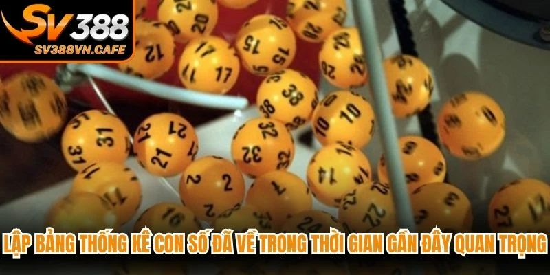 Lập bảng thống kê con số đã về trong thời gian gần đây quan trọng